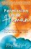 Permission to Be Human: The Conscious Leader's Guide to Creating a Values-Driven Culture