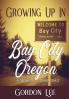 Growing Up In Bay City Oregon: 1936 - 1953 A Memoir