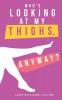 Who's Looking at My Thighs Anyway?