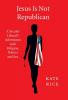 Jesus Is Not Republican: A Secular Liberal's Adventures With Religion Politics and Sex
