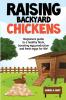 Raising Backyard Chickens: A Beginner's Guide to a Healthy Flock Boosting Egg Production and Fresh Eggs for Life!: A
