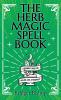 The Herb Magic Spell Book: A Beginner's Guide For Spells for Love Health Wealth and More