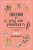 Hoodoo for Love and Prosperity: Authentic Rootwork & Conjure Magic Spells for Love Friendship Money and Success
