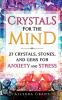Crystals For The Mind: 27 Crystals Stones and Gems for Anxiety and Stress