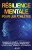Résilience Mentale Pour Les Athlètesas: Comment Les Athlètes Professionnels Entraînent Leur Esprit À Remporter Le Match Avant Même Qu'Il Ne Commence (French Edition)