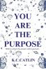 YOU ARE THE PURPOSE