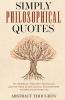Simply Philosophical Quotes: 915 Inspiring Thought-Provoking Quotes from 10 Influential Philosophers to Open Your Third Eye