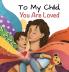 To My Child You Are Loved