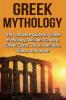 Greek Mythology: The complete guide to Greek Mythology Ancient Greece Greek Gods Zeus Hercules Titans and more!