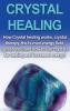Crystal Healing: How crystal healing works crystal therapy the human energy field gemstones and how to use crystals for healing and increased energy!