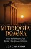 Mitología Romana: Guía De La Historia, Los Dioses Y Las Diosas Romanas (Spanish Edition)