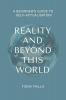 Reality and Beyond This World A Beginner's Guide to Self-Actualisation