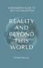Reality and Beyond This World A Beginner's Guide to Self-Actualisation