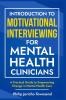 Introduction to Motivational Interviewing for Mental Health Clinicians