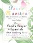The Lord's Prayer in Spanish Adult Colouring Book: Padre Nuestro Libro de Colorear para Adultos: The Soothing Simple to Colour Words of the Lord: El Calmante Simple para Colorear Palabras del Señor