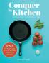 Conquer the Kitchen: Blank Recipe Book & Cooking Reference Guide