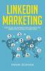 LinkedIn Marketing: How to Use the Internet's Most Reliable Lead Generation Platform to Make Sales