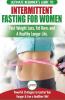 Intermittent Fasting For Women: The Ultimate Beginner's Guide to Fast Weight Loss Fat Burn and A Healthy Longer Life. Powerful Strategies to Control Your Hunger & Live a Healthier life!