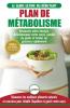 Plan de Métabolisme: Guide du débutant et Recettes pour rétablir l'équilibre et Booster votre métabolisme restaurez votre énergie et perdez du poids ... Metabolism Plan French Book) (French Edition)