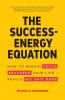 The Success-Energy Equation: How to Regain your Focus Recharge your Life and Really Get Sh!t Done