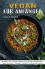 Vegan Fur Anfanger: Schnelle Und Einfache Rezepte Zum Natürlichen Abnehmen (Vegan Kochen Für Anfänger - Einfache Und Schnelle Rezepte)