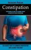 Constipation: Natural Plan to Cure Your Constipation Forever (The Easiest Way to Eliminate Constipation and Cleanse Your Body)