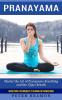 Pranayama: Breathing Techniques to Kundalini Awakening (Master the Art of Pranayama Breathing and the Ujjayi Breath)