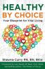 Healthy By Choice: Your Blueprint for Vital Living