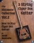 Cigar Box Guitar - The Ultimate Collection Volume Two: How to Play Cigar Box Guitar: VOL.2