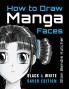 How to Draw Manga Faces (Black & White Saver Edition)