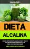 Dieta Alcalina: Una guía completa de dieta alcalina hierbas y estilo de vida para reequilibrar naturalmente su pH perder peso y aumentar su energía (La guía completa para principiantes)