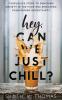 Hey Can We Just Chill?