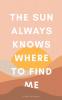The Sun Always Knows Where to Find Me