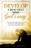 Develop a Beautiful Mind God's Way: Words of Inspiration and Affirmations to Free Your Mind From Worry Anxiety Negative Thoughts and Encourage a Positive Thinking Mindset