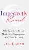 Imperfectly Kind: Why Kindness Is The Must-Have Superpower You Need To Lead