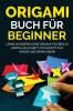 Origami Buch für Beginner: Lerne wunderschöne Origami-Figuren zu erstellen Schritt für Schritt für Kinder und Erwachsene (German Edition)