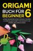 Origami Buch für Beginner 6: Lerne wunderschöne Origami-Figuren zu erstellen Schritt für Schritt für Kinder und Erwachsene (German Edition)