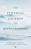 The Ethereal Journey To Nothingness
