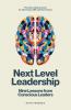 Next Level Leadership: 9 lessons from conscious leaders