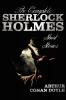 The Complete Sherlock Holmes Short Stories - Unabridged - The Adventures of Sherlock Holmes the Memoirs of Sherlock Holmes the Return of Sherlock Ho