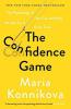 THE CONFIDENCE GAME : THE PSYCHOLOGY OF THE CON AND WHY WE FALL FOR IT EVERY TIME