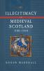 Illegitimacy in Medieval Scotland 1100-1500