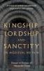Kingship Lordship and Sanctity in Medieval Britain