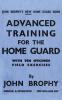 ADVANCED TRAINING FOR THE HOME GUARD WITH TEN SPECIMEN FIELD EXERCISES