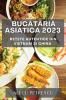 Bucătăria Asiatică 2023: Rețete Autentice Din Vietnam Și China (Romanian Edition)