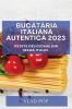 Bucătăria Italiană Autentică 2023: Rețete Delicioase Din Mama Italiei (Romanian Edition)