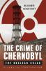 The Crime of Chernobyl - The nuclear gulag