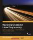 Mastering Embedded Linux Programming