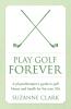 Play Golf Forever: A physiotherapist's guide to golf fitness and health for the over 50s