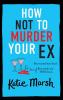 How Not To Murder Your Ex